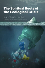 Title: The Spiritual Roots of the Ecological Crisis, Author: Jean-Claude Larchet