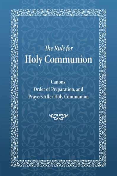 The Rule for Holy Communion: Canons, Order of Preparation, and Prayers After Communion