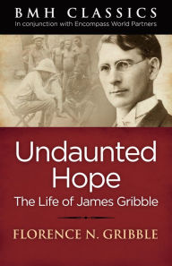 Title: Undaunted Hope: Life of James Gribble, Author: Florence N. Gribble