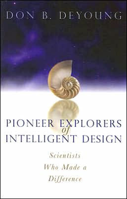 Pioneer Explorers of Intelligent Design: Scientists Who Made a Difference