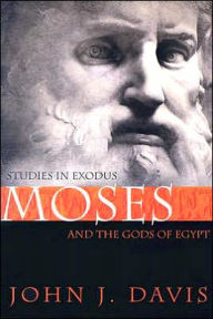 Title: Moses and the Gods of Egypt: Studies in Exodus / Edition 2, Author: John J. Davis