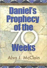 Title: Daniel's Prophecy of the 70 Weeks, Author: Alva J. McClain