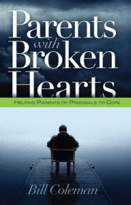 Title: Parents with Broken Hearts: Helping Parents of Prodigals to Cope, Author: William L. Coleman