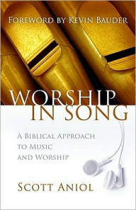 Title: Worship in Song: A Biblical Approach to Music and Worship, Author: Scott Aniol