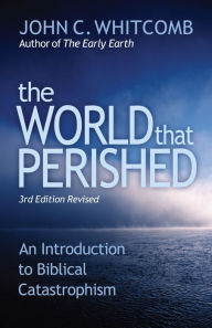 Title: The World That Perished: An Introduction to Biblical Catastrophism, Author: John C. Whitcomb