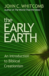 Title: The Early Earth: An Introduction to Biblical Creationism, Author: John C. Whitcomb