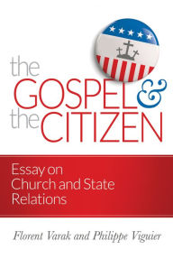 Title: The Gospel and the Citizen: Essay on the Christian and the Church in Politics, Author: Florent Varak