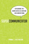 Alternative view 1 of Supercommunicator: Explaining the Complicated So Anyone Can Understand