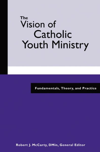 The Vision of Catholic Youth Ministry: Fundamentals, Theory, and Practice