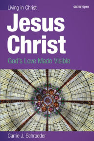 Title: Jesus Christ: God's Love Made Visible, Author: Carrie J. Schroeder