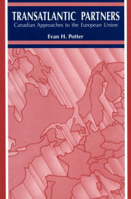 Title: Trans-Atlantic Partners: Canadian Approaches to the European Union, Author: Evan H. Potter