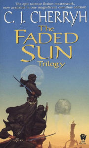 Title: The Faded Sun Trilogy Omnibus, Author: C. J. Cherryh