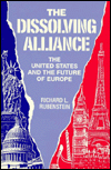 Title: The Dissolving Alliance: The U. S. and the Future of Europe, Author: Richard L. Rubenstein