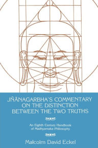 Title: Jñanagarbha's Commentary on the Distinction Between the Two Truths, Author: Malcolm D. Eckel