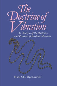 Title: The Doctrine of Vibration: An Analysis of the Doctrines and Practices Associated with Kashmir Shaivism, Author: Mark S. G. Dyczkowski