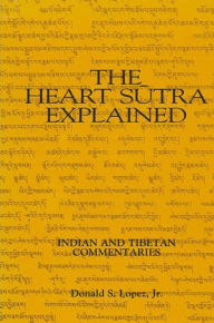 Title: The Heart Sutra Explained: Indian and Tibetan Commentaries, Author: Donald S. Lopez Jr.