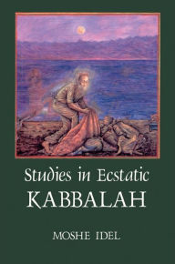 Title: Studies in Ecstatic Kabbalah, Author: Moshe Idel