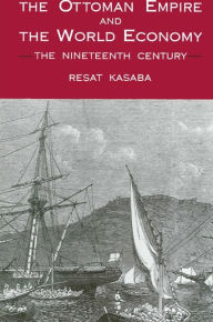 Title: The Ottoman Empire and the World Economy: The Nineteenth Century, Author: Resat Kasaba