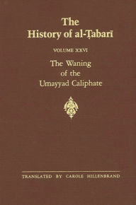 Title: The History of al-?abari Vol. 26: The Waning of the Umayyad Caliphate: Prelude to Revolution A.D. 738-745/A.H. 121-127, Author: Carole Hillenbrand