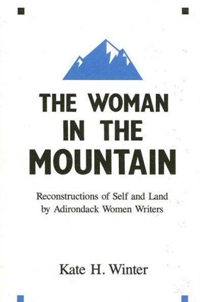 The Woman in the Mountain: Reconstructions of Self and Land by Adirondack Women Writers