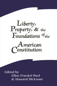 Title: Liberty, Property, and the Foundations of the American Constitution, Author: Ellen Frankel Paul