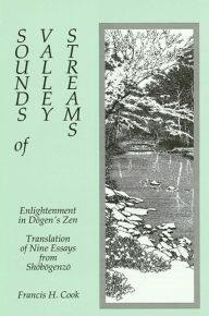Title: Sounds of Valley Streams: Enlightenment in Dogen's Zen Translation of Nine Essays from Shobogenzo / Edition 1, Author: Francis H. Cook