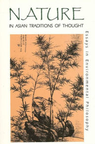 Title: Nature in Asian Traditions of Thought: Essays in Environmental Philosophy / Edition 1, Author: J. Baird Callicott