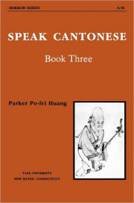Title: Speak Cantonese, Book Three, Author: Parker Po-fei Huang