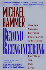 Title: Beyond Reengineering: How the Process-Centered Organization Is Changing Our Work and Our Lives, Author: Michael Hammer