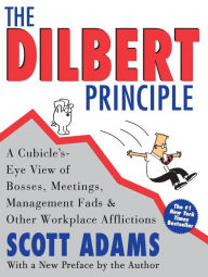 Title: The Dilbert Principle: A Cubicle's-Eye View of Bosses, Meetings, Management Fads & Other Workplace Afflictions, Author: Scott Adams