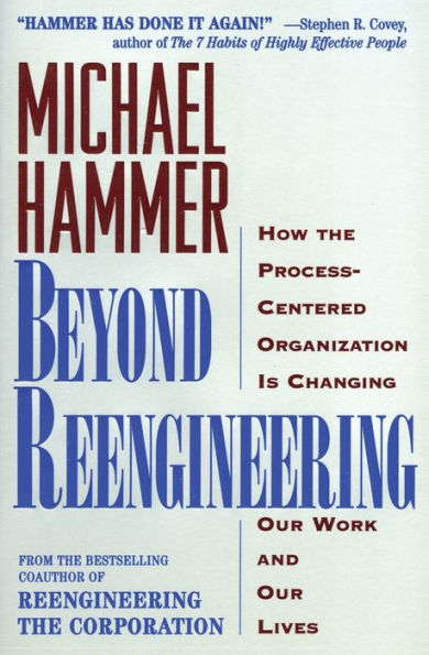 Beyond Reengineering: How the Process-Centered Organization Will Change Our Work and Lives