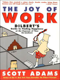 Title: Joy of Work: Dilbert's Guide to Finding Happiness at the Expense of Your Co-Workers, Author: Scott Adams