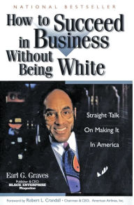 Title: How to Succeed in Business Without Being White: Straight Talk on Making It in America, Author: Earl G. Graves