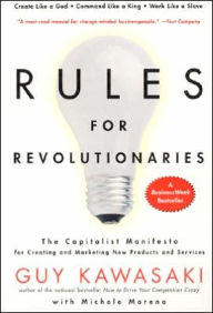 Title: Rules For Revolutionaries: The Capitalist Manifesto for Creating and Marketing New Products and Services, Author: Guy Kawasaki