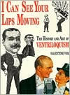 Title: I Can See Your Lips Moving: The History and Art of Ventriloquism, Author: Valentine Vox