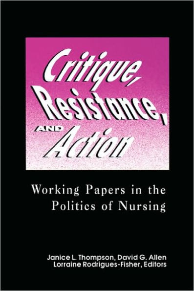 Critique, Resistance, and Action: Working Papers in the Politics of Nursing