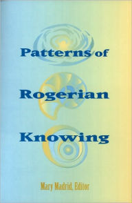 Title: Patterns of Rogerian Knowing / Edition 1, Author: Mary Madrid