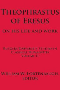 Title: Theophrastus of Eresus: On His Life and Work / Edition 1, Author: William Fortenbaugh