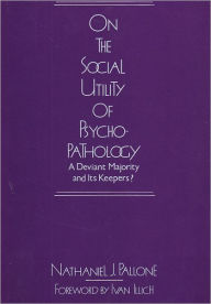Title: On the Social Utility of Psychopathology: Deviant Majority and Its Keepers?, Author: Nathaniel Pallone