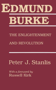 Title: Edmund Burke: The Enlightenment and Revolution / Edition 1, Author: Peter Stanlis