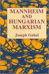 Title: Karl Mannheim and Hungarian Marxism / Edition 1, Author: Joseph Gabel