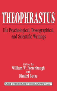 Title: Theophrastus: His Psychological, Doxographical, and Scientific Writings, Author: William W. Fortenbaugh