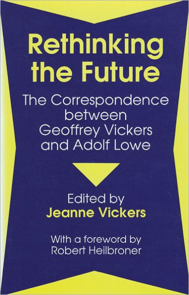 Rethinking the Future: Correspondence Between Geoffrey Vickers and Adolph Lowe / Edition 1