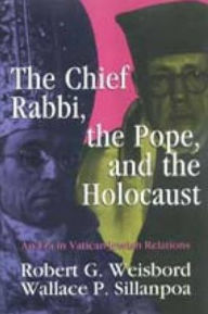 Title: The Chief Rabbi, the Pope, and the Holocaust: An Era in Vatican-Jewish Relationships / Edition 1, Author: Wallace P. Sillanpoa