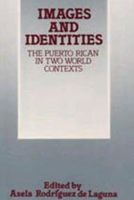 Title: Images and Identities: Puerto Rican in Two World Contexts, Author: Asela Rodriguez de Laguna