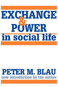 Title: Exchange and Power in Social Life / Edition 2, Author: Peter M. Blau