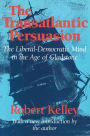 The Transatlantic Persuasion: Liberal-Democratic Mind in the Age of Gladstone / Edition 1