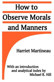 Title: How to Observe Morals and Manners: With an introduction and analytical index / Edition 1, Author: Harriet Martineau