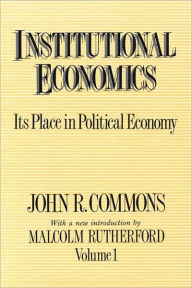 Title: Institutional Economics: Its Place in Political Economy, Volume 1, Author: John R. Commons