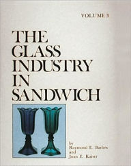 Title: The Glass Industry in Sandwich, Author: Raymond E. Barlow